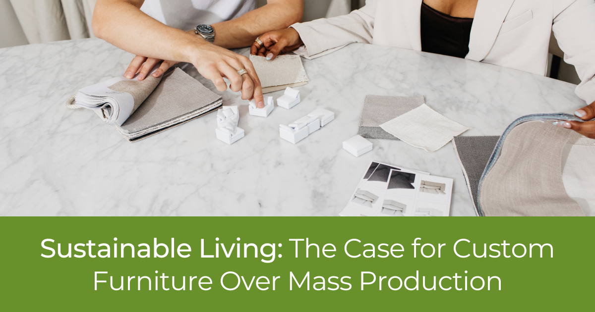 Sustainable Living: The Case for Custom Furniture Over Mass Production