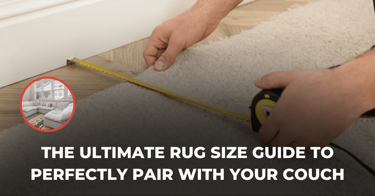 The Ultimate Rug Size Guide to Perfectly Pair with Your Comfy Couch